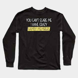 You Can't Scare Me I Have Crazy Family Members Long Sleeve T-Shirt